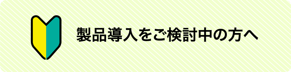 製品導入をお考えの方へ